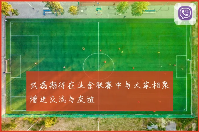 武磊期待在业余联赛中与大家相聚增进交流与友谊